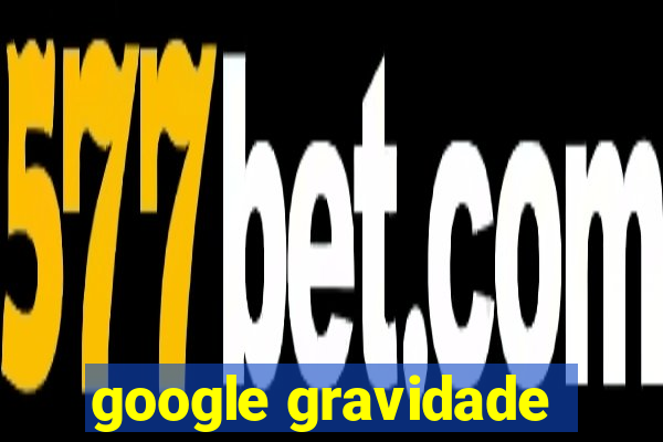 google gravidade